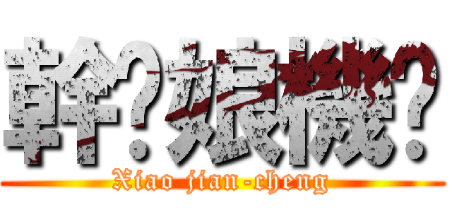 幹你娘機掰 (Xiao jian-cheng)