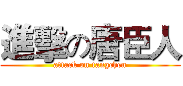 進擊の唐臣人 (attack on tangchen)
