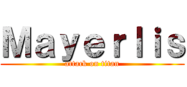 Ｍａｙｅｒｌｉｓ (attack on titan)
