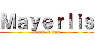 Ｍａｙｅｒｌｉｓ (attack on titan)