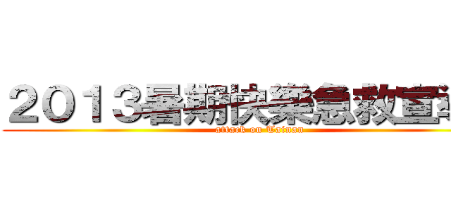 ２０１３暑期快樂急救宣導營 (attack on Tainan)