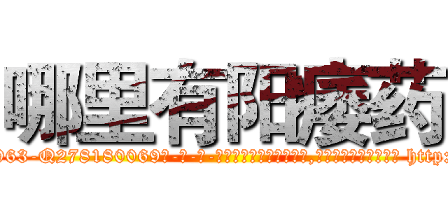 哪里有阳痿药 (哪里有阳痿药【电-186x2687x6963-Q278180069元-吉-药-业】我们做的是长期生意,靠的是老客户长期支持 http://sngk.net/rkbmgI
)