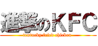 進撃のＫＦＣ (tentucky fried chicken )