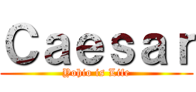 Ｃａｅｓａｒ (Yohio is Life)