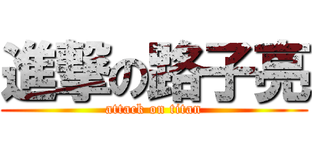 進撃の路子亮 (attack on titan)