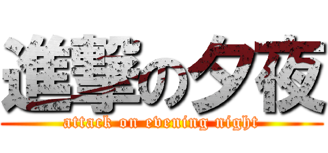 進撃の夕夜 (attack on evening night)