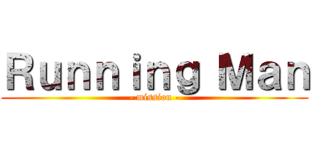 Ｒｕｎｎｉｎｇ Ｍａｎ (- mission -)