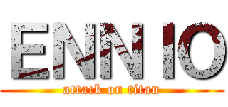 ＥＮＮＩＯ (attack on titan)