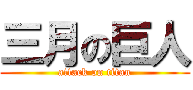 三月の巨人 (attack on titan)