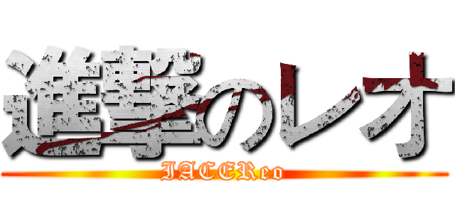 進撃のレオ (IACEReo)