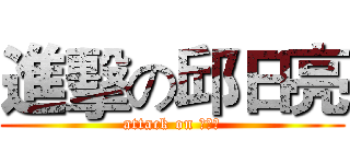 進擊の邱日亮 (attack on 邱日亮)