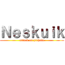 Ｎｅｓｋｕｉｋ (attack on pichula)