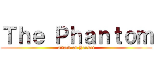 Ｔｈｅ Ｐｈａｎｔｏｍ (attack on Youkai)