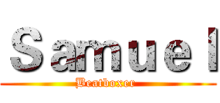 Ｓａｍｕｅｌ (Beatboxer )