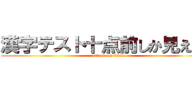 漢字テスト十点前しか見えない (attack on titan)