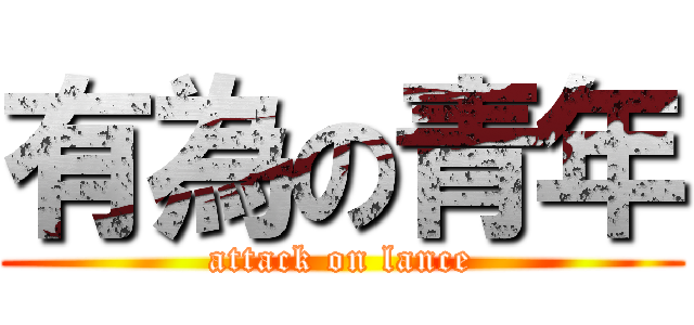 有為の青年 (attack on lance)