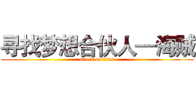 寻找梦想合伙人—海贼 (attack on titan)