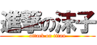 進撃の沫子 (attack on titan)