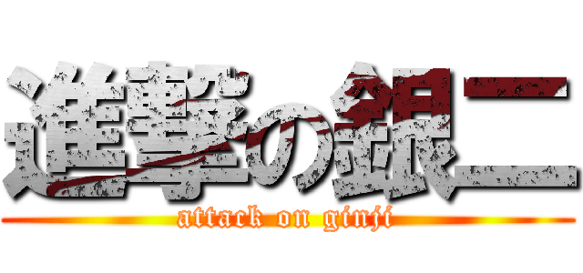 進撃の銀二 (attack on ginji)