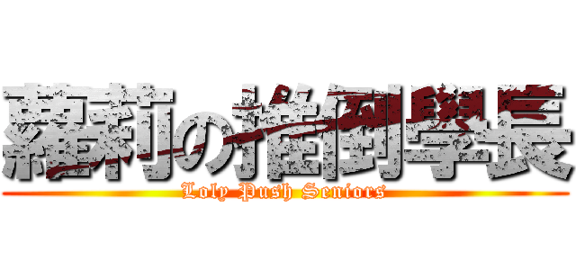蘿莉の推倒學長 (Loly Push Seniors)