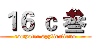 １６ ｃ 叁  (computer applications)