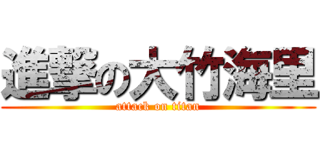 進撃の大竹海里 (attack on titan)