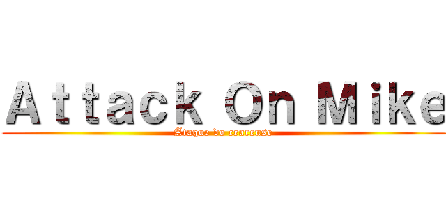 Ａｔｔａｃｋ Ｏｎ Ｍｉｋｅ (Ataque do cearense)