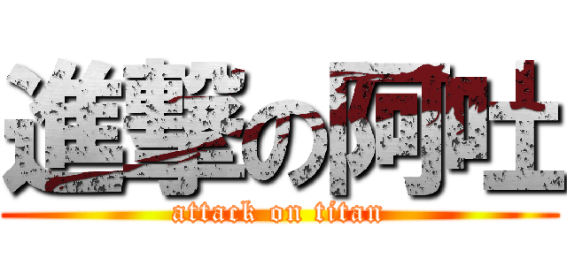 進撃の阿吐 (attack on titan)