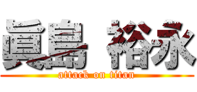 眞島 裕永 (attack on titan)