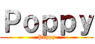 Ｐｏｐｐｙ (Poppy)