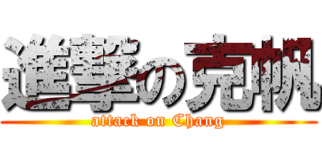 進撃の克帆 (attack on Chang)