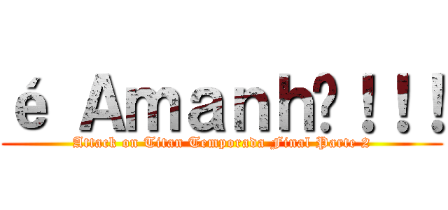 é Ａｍａｎｈã！！！ (Attack on Titan Temporada Final Parte 2)