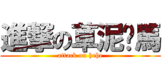 進撃の草泥马馬 (attack on hehe)