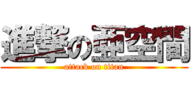 進撃の亜空間 (attack on titan)