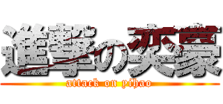 進撃の奕豪 (attack on yihao)