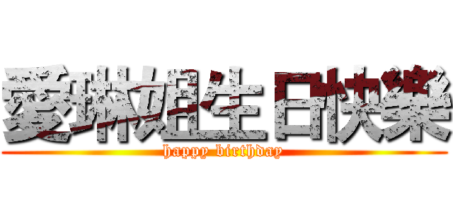 愛琳姐生日快樂 (happy birthday)