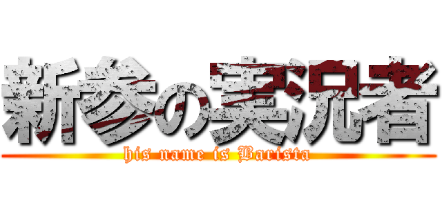 新参の実況者 (his name is Barista)
