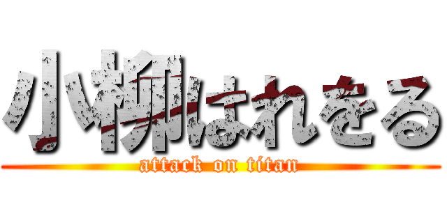 小柳はれをる (attack on titan)