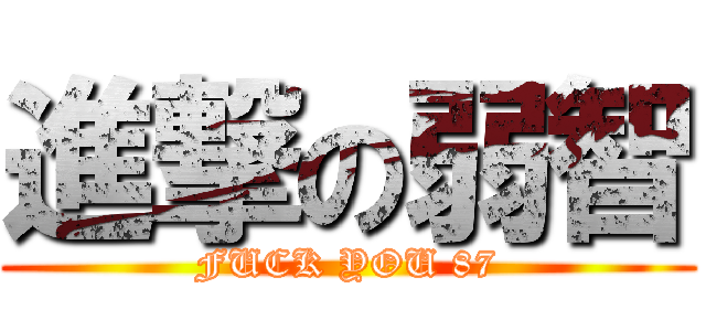 進撃の弱智 (FUCK YOU 87)