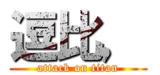 逗比， (attack on titan)