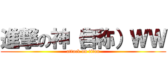 進撃の神（自称）ＷＷ (attack on titan)