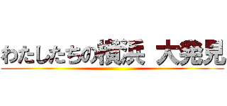 わたしたちの横浜 大発見 ()