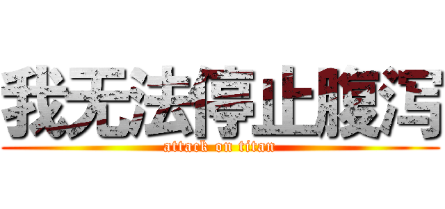 我无法停止腹泻 (attack on titan)