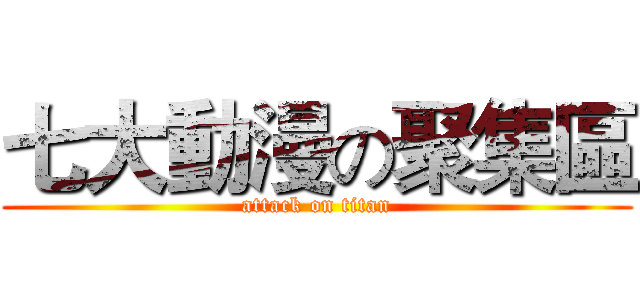 七大動漫の聚集區 (attack on titan)