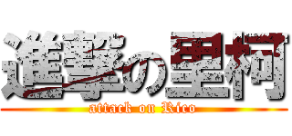 進撃の里柯 (attack on Rico)