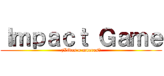 Ｉｍｐａｃｔ Ｇａｍｅ (¿Vives o mueres?)