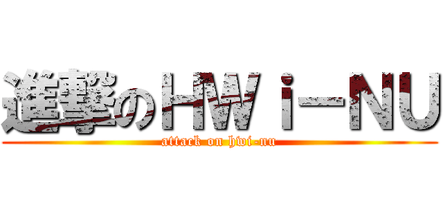 進撃のＨＷｉ－ＮＵ (attack on hwi-nu)