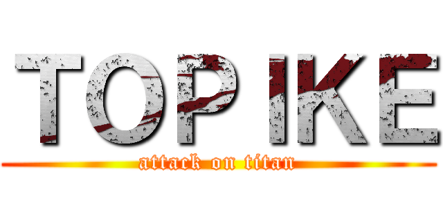 ＴＯＰＩＫＥ (attack on titan)