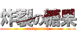 炸裂の糖果 (candy crush)