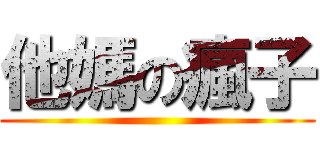 他媽の瘋子 ()
